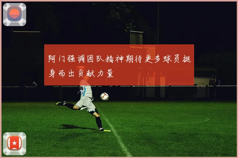 阿门强调团队精神期待更多球员挺身而出贡献力量