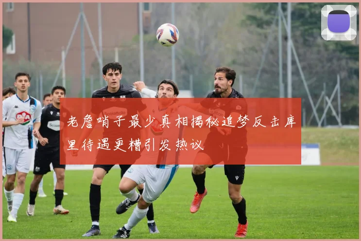 老詹哨子最少真相揭秘追梦反击库里待遇更糟引发热议