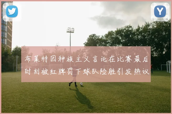 布莱特因种族主义言论在比赛最后时刻被红牌罚下球队险胜引发热议